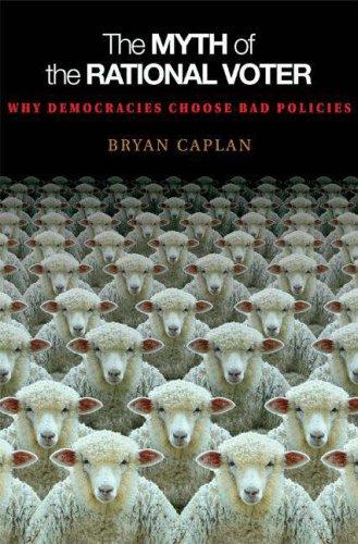 The Myth of the Rational Voter: Why Democracies Choose Bad Policies by Bryan Caplan book cover