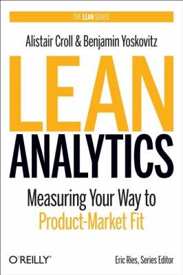 Lean Analytics: Use Data to Build a Better Startup Faster by Alistair Croll and Benjamin Yoskovitz book cover