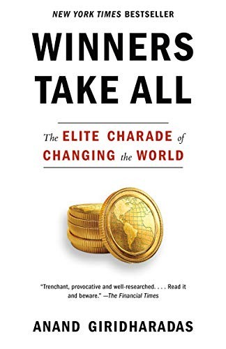 Winners Take All: The Elite Charade of Changing the World by Anand Giridharadas book cover