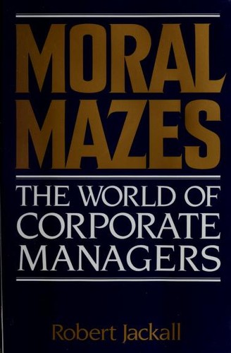 Moral Mazes: Bureaucracy and Managerial Work by Robert Jackall book cover
