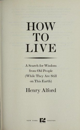 How to Live: A Search for Wisdom from Old People (or Dead People) by Henry Alford book cover