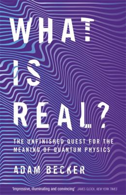 What is Real?: The Unfinished Quest for the Meaning of Quantum Physics by Adam Becker book cover