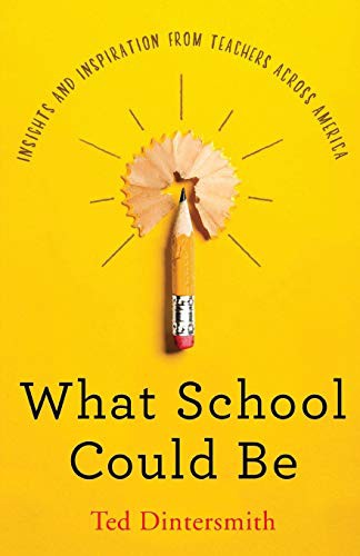 What School Could Be: Insights and Inspiration from Teachers Across America by Ted Dintersmith book cover