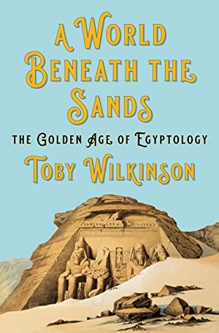 A World Beneath the Sands: The Golden Age of Egyptology by Toby Wilkinson book cover