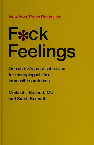 F*ck Feelings: One Shrink's Practical Advice for Managing All Life's Impossible Problems by Michael Bennett and Sarah Bennett book cover