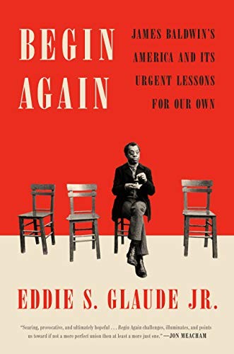 Begin Again: James Baldwin's America and Its Urgent Lessons for Our Own by Eddie S. Glaude Jr. book cover