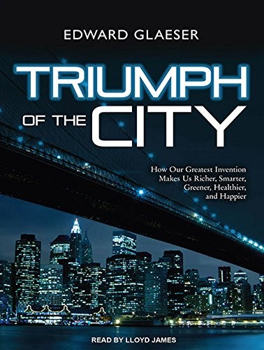Triumph of the City: How Our Greatest Invention Makes Us Richer, Smarter, Greener, Healthier, and Happier by Edward Glaeser book cover