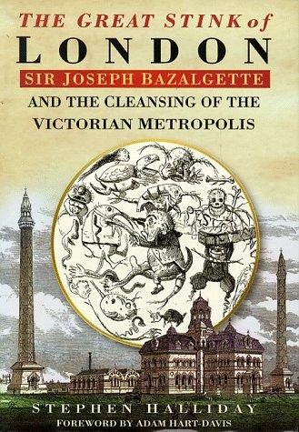 The Great Stink of London: Sir Joseph Bazalgette and the Cleaning Up of the Victorian City by Stephen Halliday book cover