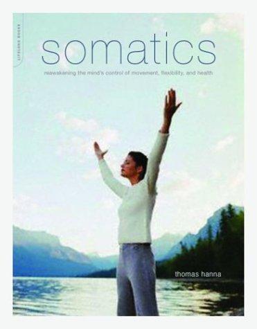 Somatics: Reawakening the Mind's Control of Movement, Flexibility, and Health by Thomas Hanna book cover