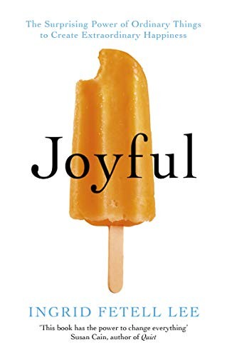 Joyful: The Surprising Power of Ordinary Things to Create Extraordinary Happiness by Ingrid Fetell Lee book cover