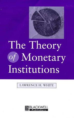 The Theory of Monetary Institutions by Lawrence H. White book cover