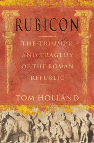 Rubicon: The Last Years of the Roman Republic by Tom Holland book cover
