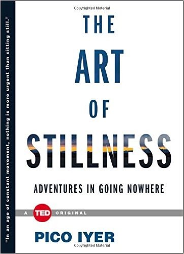 The Art of Stillness: Adventures in Going Nowhere by Pico Iyer book cover