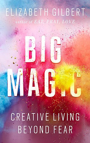 Big Magic: Creative Living Beyond Fear by Elizabeth Gilbert book cover
