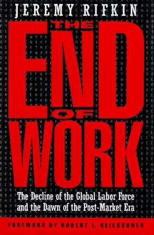 The End of Work: The Decline of the Global Labor Force and the Dawn of the Post-Market Era by Jeremy Rifkin book cover