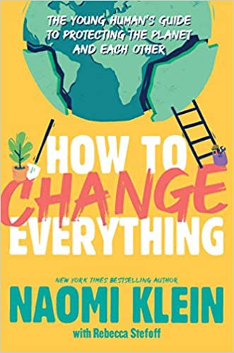How to Change Everything: The Young Human's Guide to Protecting the Planet and Each Other by Naomi Klein book cover