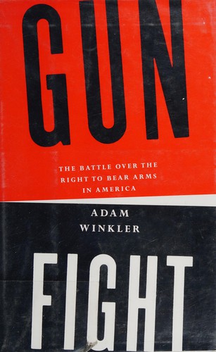 Gunfight: The Battle Over the Right to Bear Arms in America by Adam Winkler book cover