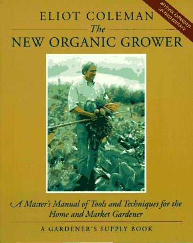 The New Organic Grower: A Master's Manual of Tools and Techniques for the Home and Market Gardener by Eliot Coleman book cover