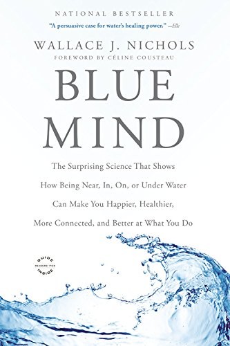 Blue Mind: The Surprising Science That Shows How Being Near, In, On, or Under Water Can Make You Happier, Healthier, More Connected, and Better at What You Do by Wallace J. Nichols book cover