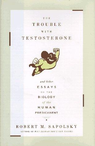 The Trouble with Testosterone: And Other Essays on the Biology of the Human Predicament by Robert M. Sapolsky book cover