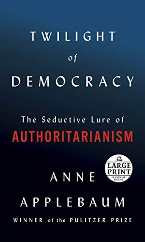 Twilight of Democracy: The Seductive Lure of Authoritarianism by Anne Applebaum book cover