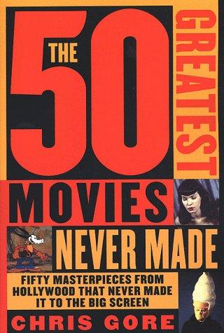 The 50 Greatest Movies Never Made by Chris Gore book cover