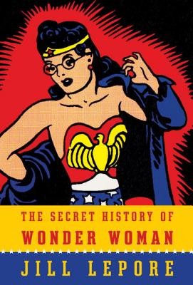 The Secret History of Wonder Woman by Jill Lepore book cover