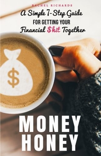 Money Honey: A Simple 7-Step Guide for Getting Your Financial Life Together by Rachel Richards book cover