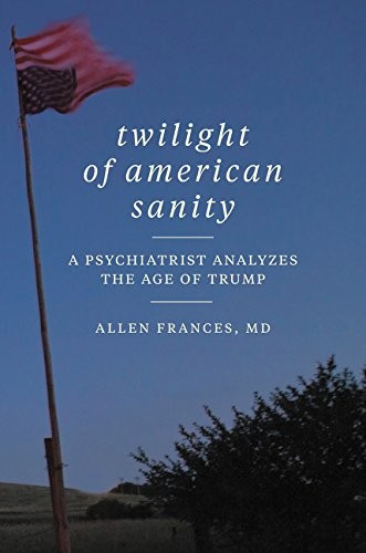 Twilight of American Sanity: A Psychiatrist Analyzes the Age of Trump by Allen Frances book cover