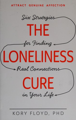 The Loneliness Cure: Six Strategies for Finding Real Connections in Your Life by Kory Floyd book cover