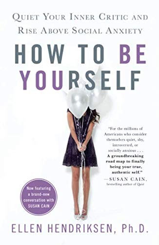 How to Be Yourself: Quiet Your Inner Critic and Rise Above Social Anxiety by Ellen Hendriksen book cover