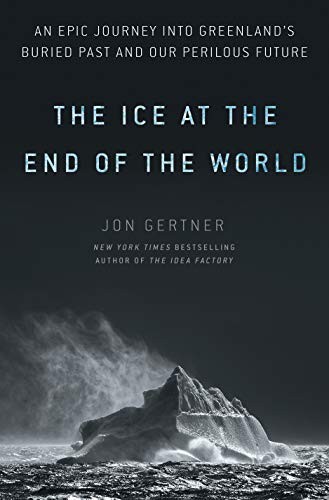 The Ice at the End of the World: An Epic Journey into Greenland's Buried Past and Our Perilous Future by Jon Gernter book cover