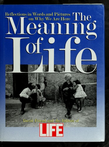 The Meaning of Life by Friend, David, David Friend, Life Magazine book cover