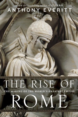 The Rise of Rome: The Making of the World’s Greatest Empire by Anthony Everitt book cover