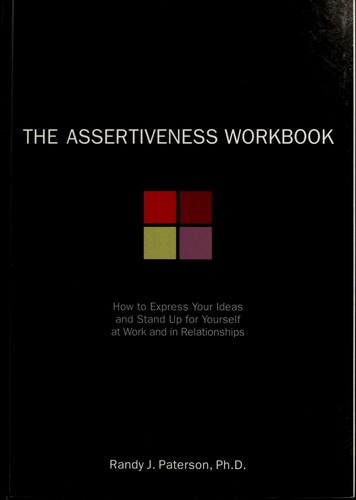 The Assertiveness Workbook: How to Express Your Ideas and Stand Up for Yourself at Work and in Relationships by Randy J. Paterson book cover