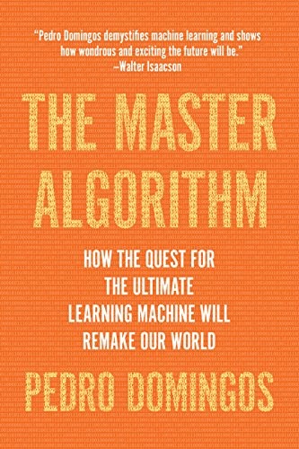 The Master Algorithm: How the Quest for the Ultimate Learning Machine Will Remake Our World by Pedro Domingos book cover