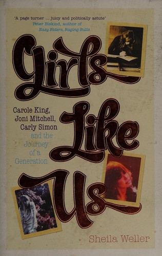 Girls Like Us: Carole King, Joni Mitchell, Loretta Lynn by Sheila Weller book cover