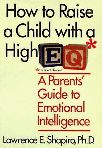 How to Raise a Child with a High EQ: A Parent's Guide to Emotional Intelligence by Lawrence Shapiro book cover