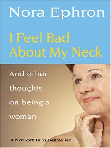 I Feel Bad About My Neck: And Other Thoughts on Being a Woman by Nora Ephron book cover
