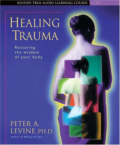 Healing Trauma: A Pioneering Program for Restoring the Wisdom of Your Body by Peter A. Levine book cover