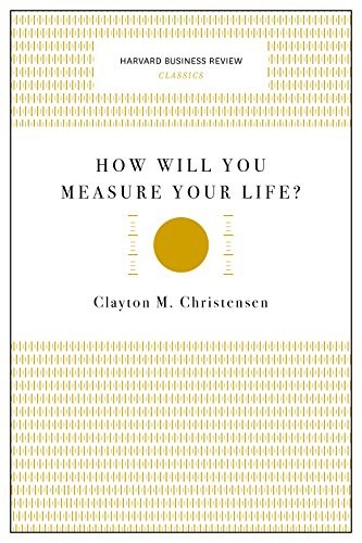 How Will You Measure Your Life? by Clayton M. Christensen, James Allworth, Karen Dillon book cover