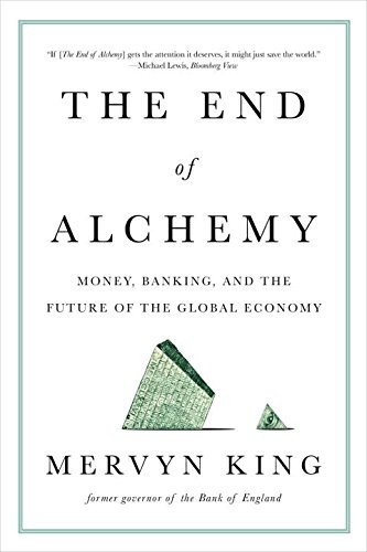 The End of Alchemy: Money, Banking, and the Future of the Global Economy by Mervyn King book cover