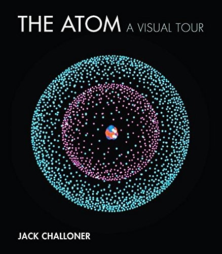 The Atom: A Visual Tour by Jack Challoner, Pedro Pacheco book cover