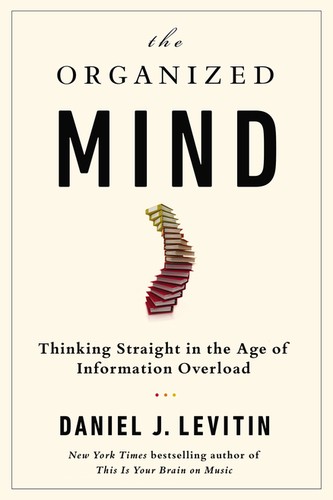 The Organized Mind: Thinking Straight in the Age of Information Overload by Daniel Levitin book cover