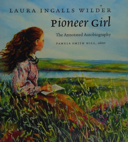 Pioneer Girl: The Annotated Autobiography by Laura Ingalls Wilder book cover