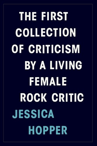 The First Collection of Criticism by a Living Female Rock Critic by Jessica Hopper book cover
