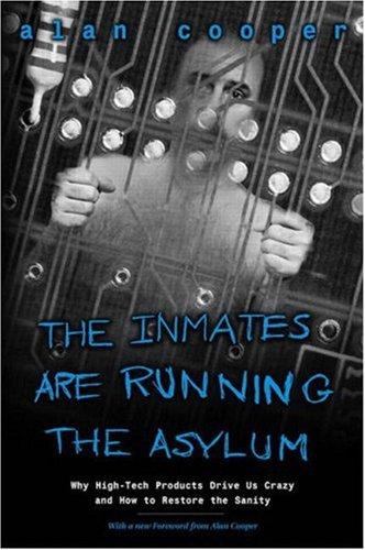 The Inmates Are Running the Asylum: Why High-Tech Products Drive Us Crazy and How to Restore the Sanity by Alan Cooper book cover