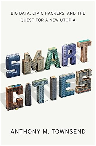 Smart Cities: Big Data, Civic Hackers, and the Quest for a New Utopia by Anthony M. Townsend book cover