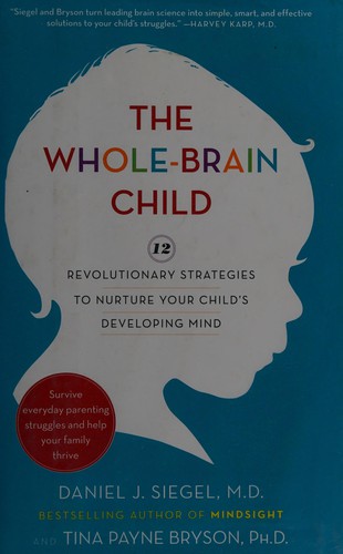 The Whole-Brain Child: 12 Revolutionary Strategies to Nurture Your Child's Developing Mind by Daniel J. Siegel, Tina Payne Bryson book cover