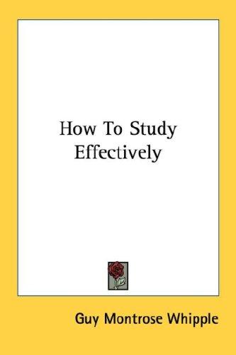 How to Study Effectively: A Complete Guide to Effective Study Strategies by Guy Montrose Whipple book cover
